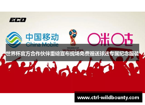 世界杯官方合作伙伴重磅宣布现场免费赠送球迷专属纪念服装 世界杯官方合作伙伴重磅宣布现场免费赠送球迷专属纪念服装