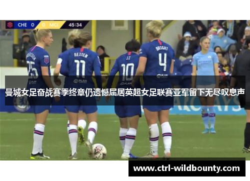 曼城女足奋战赛季终章仍遗憾屈居英超女足联赛亚军留下无尽叹息声 曼城女足奋战赛季终章仍遗憾屈居英超女足联赛亚军留下无尽叹息声