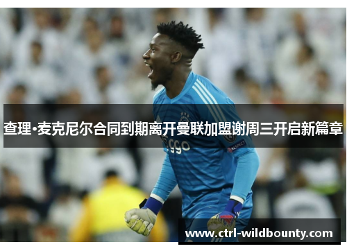 查理·麦克尼尔合同到期离开曼联加盟谢周三开启新篇章 查理·麦克尼尔合同到期离开曼联加盟谢周三开启新篇章