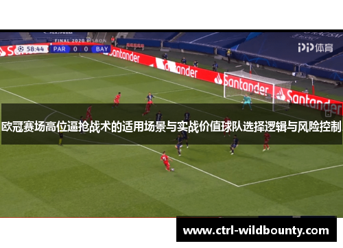 欧冠赛场高位逼抢战术的适用场景与实战价值球队选择逻辑与风险控制
