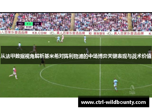 从法甲数据视角解析基米希对阵利物浦的中场博弈关键表现与战术价值 从法甲数据视角解析基米希对阵利物浦的中场博弈关键表现与战术价值