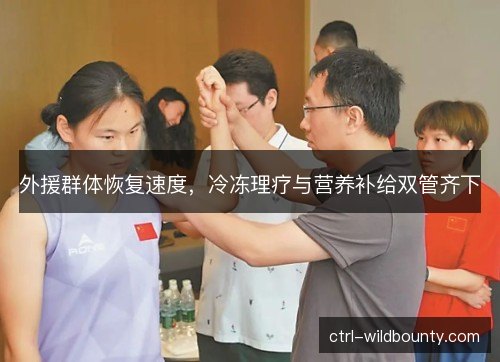 外援群体恢复速度，冷冻理疗与营养补给双管齐下